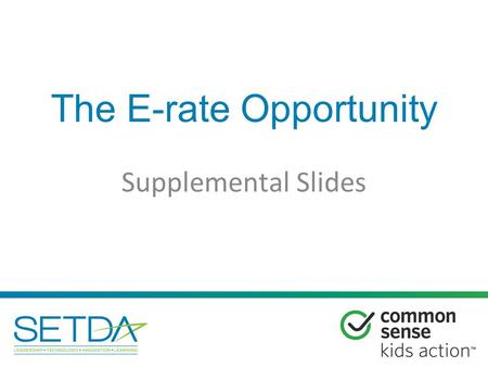 The E-rate Opportunity Supplemental Slides. 1.New Connectivity Targets 2.Category One vs. Category Two 3.Modernization Highlights 4.Lit v. Dark Fiber.