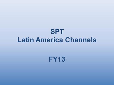 SPT Latin America Channels FY13. P&L FY13 Achievements FY13  Managed to minimize impact of sales fluctuation by reducing cost ($4M vs. PY - $3.5M vs.