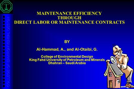 1 MAINTENANCE EFFICIENCY THROUGH DIRECT LABOR OR MAINTENANCE CONTRACTS BY Al-Hammad, A., and Al-Otaibi, G. College of Environmental Design King Fahd University.