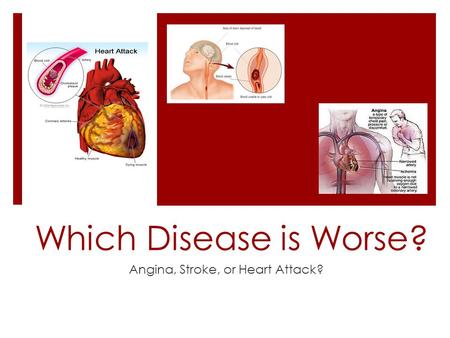 Which Disease is Worse? Angina, Stroke, or Heart Attack?