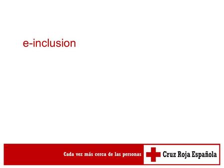 E-inclusion. La Misión “Estar cada vez más cerca de las personas vulnerables en los ámbitos nacional e internacional a través de acciones de carácter.