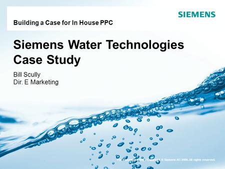 Page 1 © Siemens 2006 - Water Technologies Water Technologies Building a Case for In House PPC Siemens Water Technologies Case Study Bill Scully Dir. E.