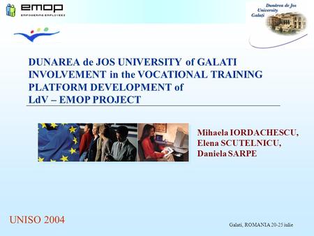 DUNAREA de JOS UNIVERSITY of GALATI INVOLVEMENT in the VOCATIONAL TRAINING PLATFORM DEVELOPMENT of LdV – EMOP PROJECT Mihaela IORDACHESCU, Elena SCUTELNICU,