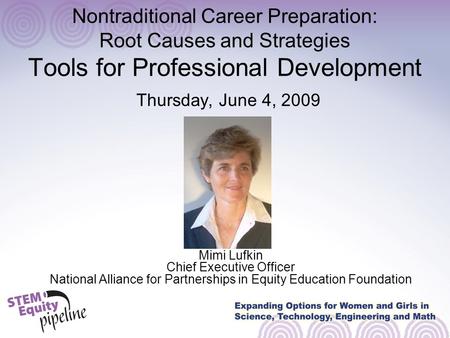 Nontraditional Career Preparation: Root Causes and Strategies Tools for Professional Development Thursday, June 4, 2009 Mimi Lufkin Chief Executive Officer.