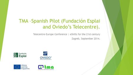 TMA –Spanish Pilot (Fundación Esplai and Oviedo’s Telecentre). Telecentre-Europe Conference | eSkills for the 21st century Zagreb, September 2014.