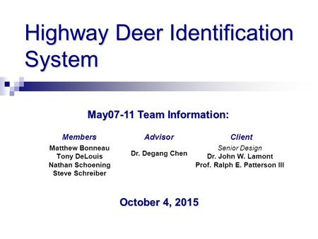 Highway Deer Identification System Matthew Bonneau Tony DeLouis Nathan Schoening Steve Schreiber May07-11 Team Information: ClientMembersAdvisor October.