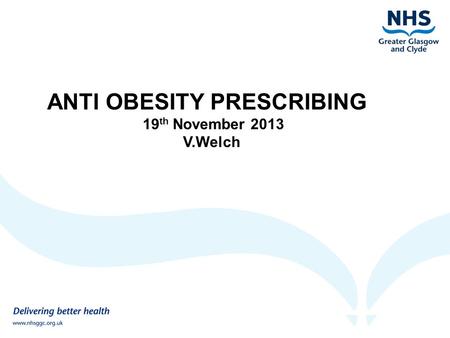 ANTI OBESITY PRESCRIBING 19 th November 2013 V.Welch.