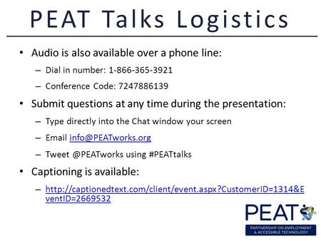 Audio is also available over a phone line: – Dial in number: 1-866-365-3921 – Conference Code: 7247886139 Submit questions at any time during the presentation: