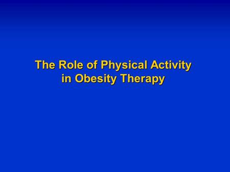 The Role of Physical Activity in Obesity Therapy.