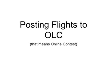 Posting Flights to OLC (that means Online Contest)