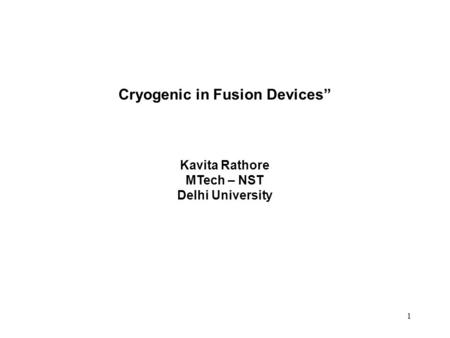 1 Cryogenic in Fusion Devices” Kavita Rathore MTech – NST Delhi University.