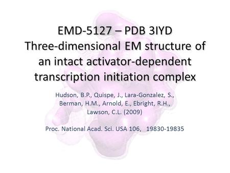 EMD-5127 – PDB 3IYD Three-dimensional EM structure of an intact activator-dependent transcription initiation complex Hudson, B.P., Quispe, J., Lara-Gonzalez,