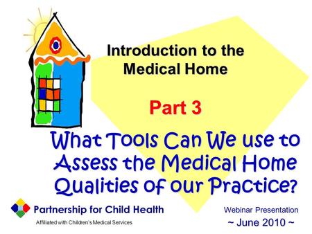 Affiliated with Children’s Medical Services Affiliated with Children’s Medical Services Introduction to the Medical Home Part 3 What Tools Can We use to.