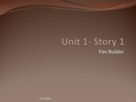 Fire Builder 1. Vocabulary 2Fire Builder Flue A) A pipe or tube that lets smoke escape B) A measure of land C) A place to keep wood D) A vantage point.