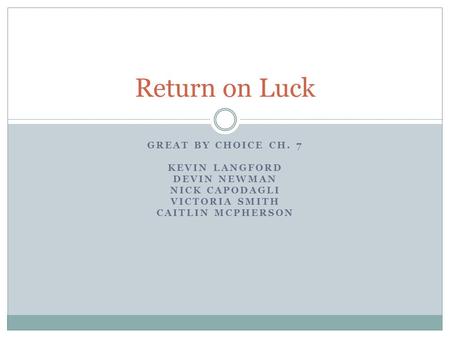 Return on Luck Great by choice ch. 7 Kevin Langford Devin Newman