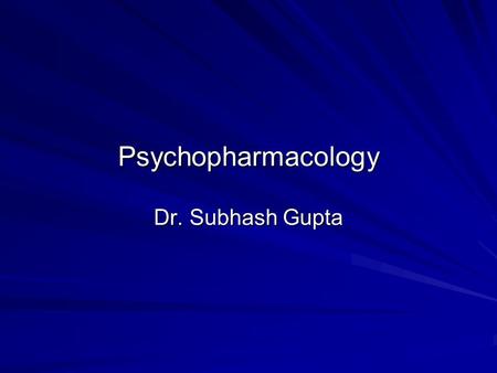 Psychopharmacology Dr. Subhash Gupta. Psychopharmacology overview The objectives of the module 1. To understand the mechanisms of action of commonly used.