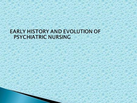 EARLY HISTORY AND EVOLUTION OF      PSYCHIATRIC NURSING