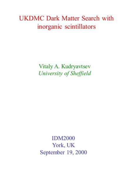 UKDMC Dark Matter Search with inorganic scintillators Vitaly A. Kudryavtsev University of Sheffield IDM2000 York, UK September 19, 2000.