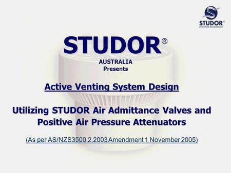 STUDOR® AUSTRALIA Presents Active Venting System Design Utilizing STUDOR Air Admittance Valves and Positive Air Pressure Attenuators (As per AS/NZS3500.2.2003.