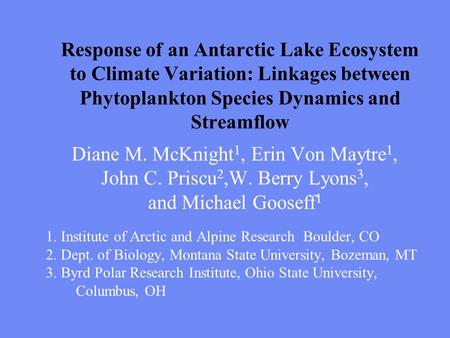 Response of an Antarctic Lake Ecosystem to Climate Variation: Linkages between Phytoplankton Species Dynamics and Streamflow Diane M. McKnight 1, Erin.