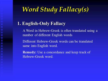 Word Study Fallacy(s) 1. English-Only Fallacy A Word in Hebrew-Greek is often translated using a number of different English words Different Hebrew-Greek.