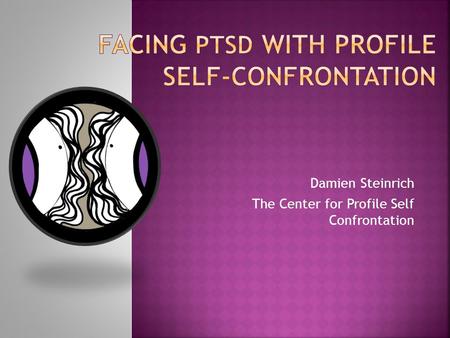 Damien Steinrich The Center for Profile Self Confrontation.