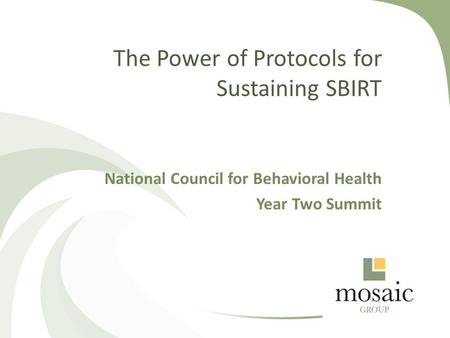 The Power of Protocols for Sustaining SBIRT National Council for Behavioral Health Year Two Summit.