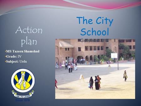 The City School Action plan Gulshan Jr F MS Tazeen Shamshad Grade: IV