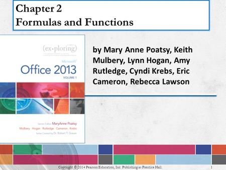 Copyright © 2014 Pearson Education, Inc. Publishing as Prentice Hall. 1 by Mary Anne Poatsy, Keith Mulbery, Lynn Hogan, Amy Rutledge, Cyndi Krebs, Eric.