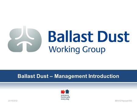 Ballast Dust – Management Introduction 23/10/2012 BDWG/Mgr/ppt/002.