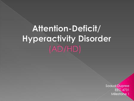 Soaud Dupree EEC 4731 Milestone 1.  ADHD- “a syndrome of attention and behavior disturbances that may improve when stimulant-type drugs are administered.”