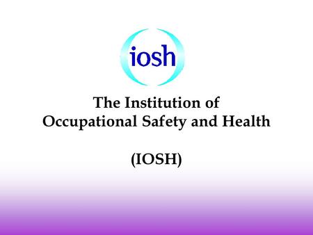 The Institution of Occupational Safety and Health (IOSH)