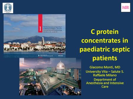 C protein concentrates in paediatric septic patients Giacomo Monti, MD University Vita – Salute S. Raffaele Milano Department of Anesthesia and Intensive.