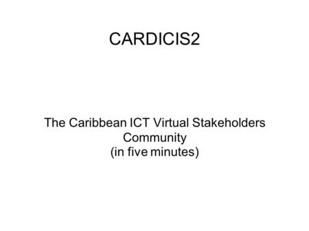 CARDICIS2 The Caribbean ICT Virtual Stakeholders Community (in five minutes)