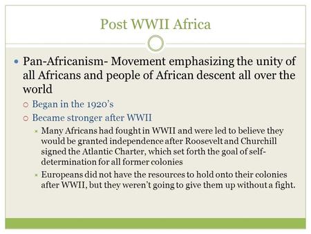 Post WWII Africa Pan-Africanism- Movement emphasizing the unity of all Africans and people of African descent all over the world  Began in the 1920’s.