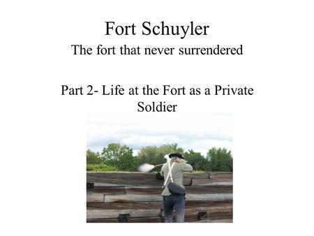 Fort Schuyler The fort that never surrendered Part 2- Life at the Fort as a Private Soldier.