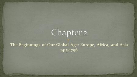 The Beginnings of Our Global Age: Europe, Africa, and Asia