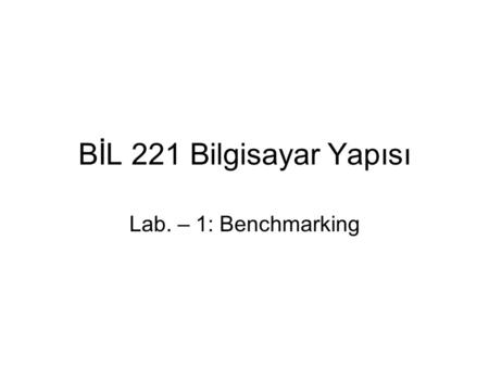 BİL 221 Bilgisayar Yapısı Lab. – 1: Benchmarking.