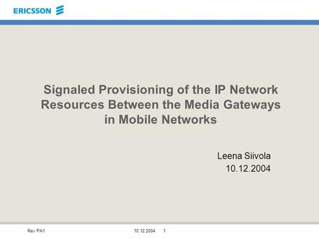 Rev PA110.12.20041 Signaled Provisioning of the IP Network Resources Between the Media Gateways in Mobile Networks Leena Siivola 10.12.2004.