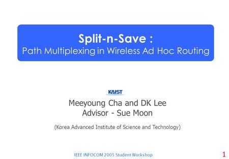 1 Meeyoung Cha and DK Lee Advisor - Sue Moon (Korea Advanced Institute of Science and Technology) IEEE INFOCOM 2005 Student Workshop Split-n-Save : Path.