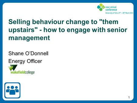 1 Shane O’Donnell Energy Officer Selling behaviour change to them upstairs - how to engage with senior management.