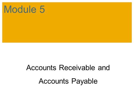 Accounts Receivable and Accounts Payable Module 5.