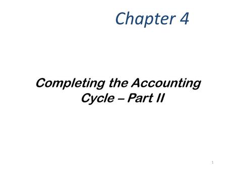 Completing the Accounting Cycle – Part II Chapter 4 1.