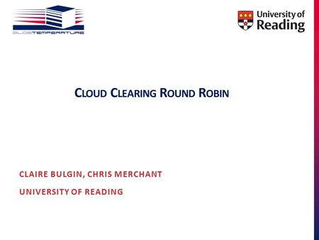 C LOUD C LEARING R OUND R OBIN CLAIRE BULGIN, CHRIS MERCHANT UNIVERSITY OF READING.