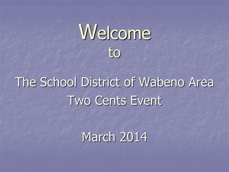 W elcome to The School District of Wabeno Area Two Cents Event March 2014.