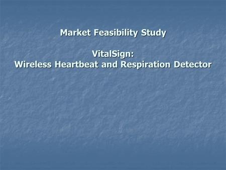 Market Feasibility Study VitalSign: Wireless Heartbeat and Respiration Detector.