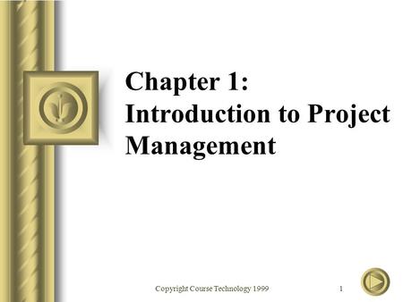 Copyright Course Technology 1999 1 Chapter 1: Introduction to Project Management.