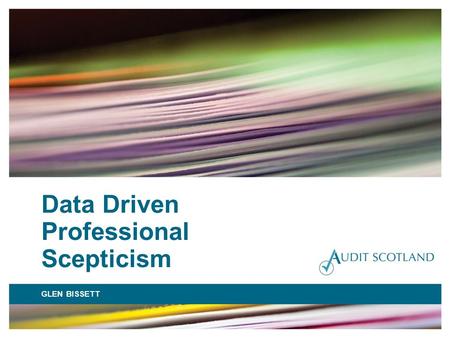 Data Driven Professional Scepticism GLEN BISSETT.