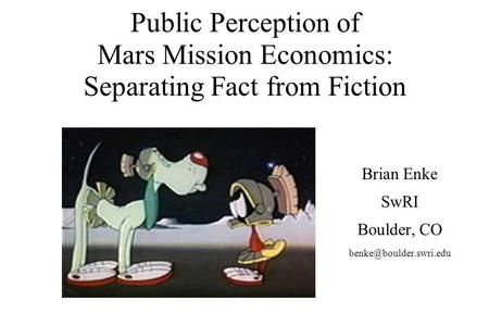 Public Perception of Mars Mission Economics: Separating Fact from Fiction Brian Enke SwRI Boulder, CO