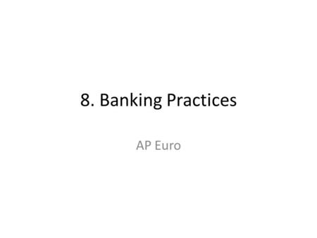 8. Banking Practices AP Euro. Why is Banking Significant? Prior to the advent of banking, trade was conducted either by bartering or by actually carrying.